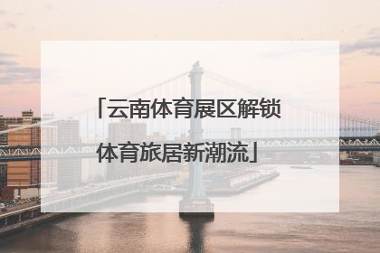 云南体育展区解锁体育旅居新潮流