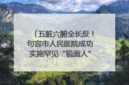 五脏六腑全长反！句容市人民医院成功实施罕见“镜面人”肝癌根治术