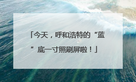 今天，呼和浩特的“蓝”底一寸照刷屏啦！