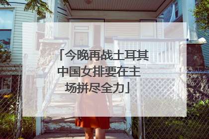 今晚再战土耳其 中国女排要在主场拼尽全力