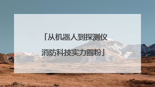 从机器人到探测仪 消防科技实力圈粉