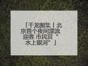千龙图集丨北京首个夜间漂流迎客 市民赏“水上银河”