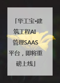 华工宝•建筑工程AI 管理SAAS平台，即将重磅上线