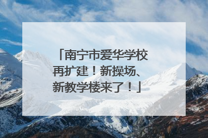 南宁市爱华学校再扩建！新操场、新教学楼来了！