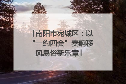 南阳市宛城区：以“一约四会”奏响移风易俗新乐章