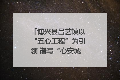 博兴县吕艺镇以“五心工程”为引领 谱写“心安城市”建设新篇章