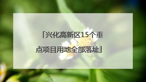兴化高新区15个重点项目用地全部落址