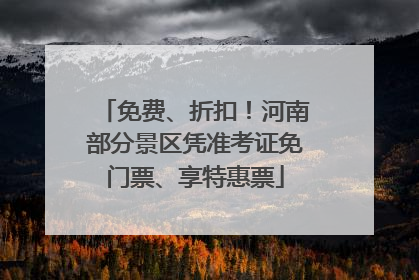 免费、折扣！河南部分景区凭准考证免门票、享特惠票