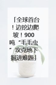 全球首台！边挖边爬坡！900吨“毛毛虫”攻克地下掘进难题