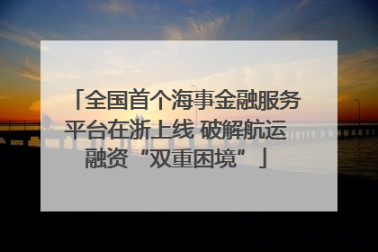 全国首个海事金融服务平台在浙上线 破解航运融资“双重困境”