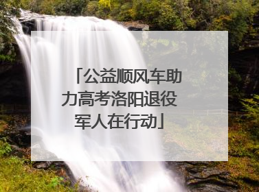 公益顺风车助力高考洛阳退役军人在行动