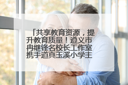 共享教育资源，提升教育质量！遵义市冉继锋名校长工作室携手道真玉溪小学主题研修出新出彩
