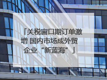 关税窗口期订单激增 国内市场成外贸企业“新蓝海”