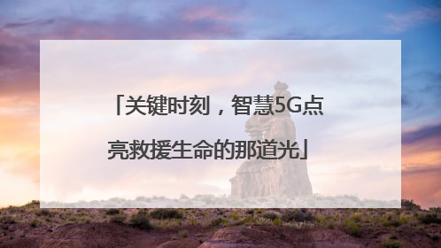 关键时刻，智慧5G点亮救援生命的那道光