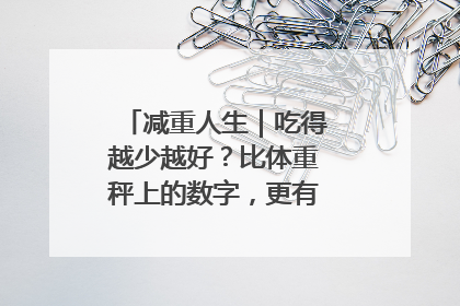 减重人生｜吃得越少越好？比体重秤上的数字，更有意义的是什么？