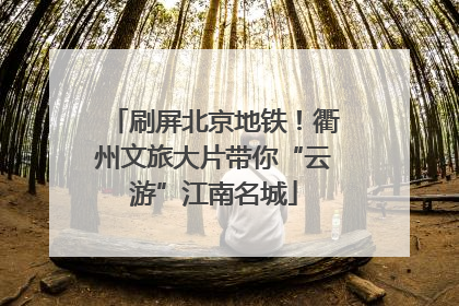 刷屏北京地铁！衢州文旅大片带你“云游”江南名城