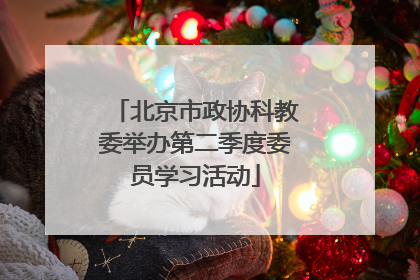 北京市政协科教委举办第二季度委员学习活动