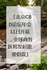 北京CBD论坛年会11日开幕，全球商务区将发起重要倡议