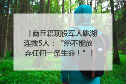 商丘籍现役军人跳湖连救5人：“绝不能放弃任何一条生命！”