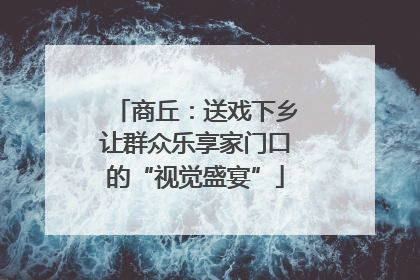 商丘：送戏下乡让群众乐享家门口的“视觉盛宴”