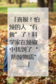 喜报！怕辣的人“有救”了！科学家在辣椒中找到了“防辣物质”……