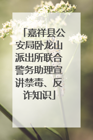 嘉祥县公安局卧龙山派出所联合警务助理宣讲禁毒、反诈知识