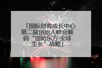 国际创客成长中心第二届创始人峰会解码“创始东方·全球生长”战略