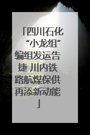 四川石化“小龙组”编组发运告捷 川内铁路航煤保供再添新动能