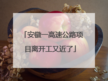 安徽一高速公路项目离开工又近了