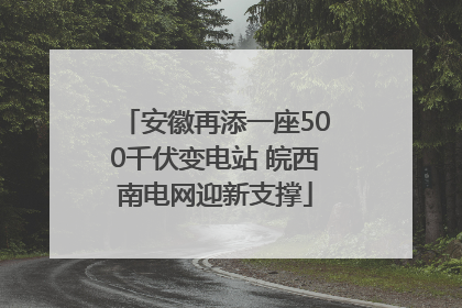 安徽再添一座500千伏变电站 皖西南电网迎新支撑