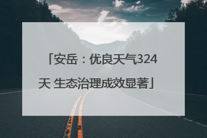 安岳：优良天气324天 生态治理成效显著