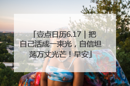 壹点日历6.17｜把自己活成一束光，自信坦荡万丈光芒！早安