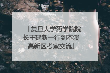 复旦大学药学院院长王建新一行到本溪高新区考察交流