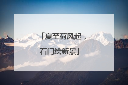 夏至荷风起，石门绘新景