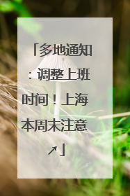 多地通知：调整上班时间！上海本周末注意↗