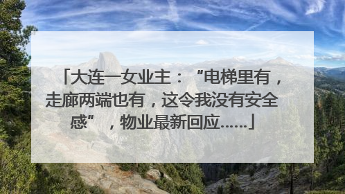 大连一女业主：“电梯里有，走廊两端也有，这令我没有安全感”，物业最新回应……