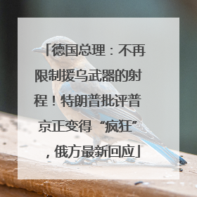 德国总理：不再限制援乌武器的射程！特朗普批评普京正变得“疯狂”，俄方最新回应