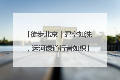 徒步北京｜碧空如洗，运河绿道行者如织
