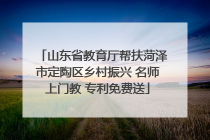 山东省教育厅帮扶菏泽市定陶区乡村振兴 名师上门教 专利免费送