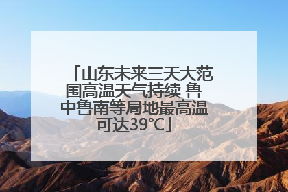 山东未来三天大范围高温天气持续 鲁中鲁南等局地最高温可达39℃