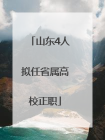 山东4人拟任省属高校正职