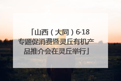 山西（大同）6·18专题促消费暨灵丘有机产品推介会在灵丘举行