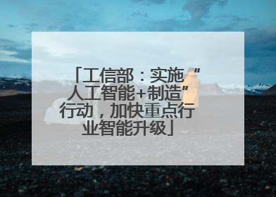 工信部：实施“人工智能+制造”行动，加快重点行业智能升级