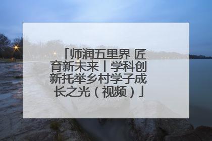 师润五里界 匠育新未来丨学科创新托举乡村学子成长之光（视频）
