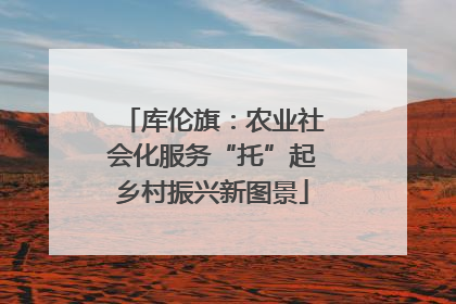 库伦旗：农业社会化服务“托”起乡村振兴新图景