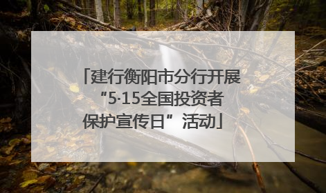建行衡阳市分行开展“5·15全国投资者保护宣传日”活动