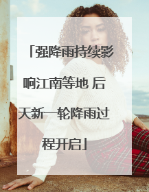 强降雨持续影响江南等地 后天新一轮降雨过程开启