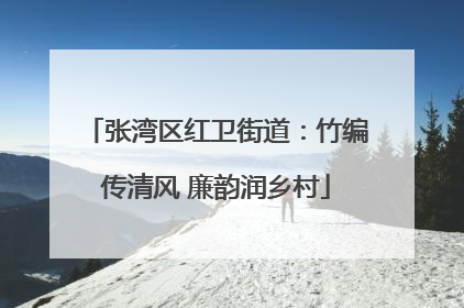 张湾区红卫街道：竹编传清风 廉韵润乡村