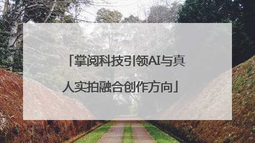 掌阅科技引领AI与真人实拍融合创作方向