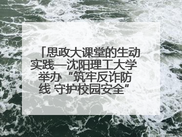 思政大课堂的生动实践—沈阳理工大学 举办“筑牢反诈防线 守护校园安全” 大学生反诈情景剧展演活动